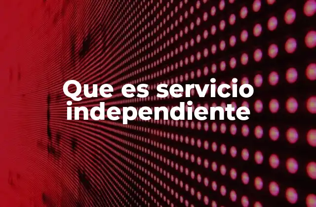 Que es Servicio Independiente