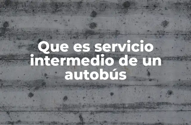 Que es Servicio Intermedio de un Autobús