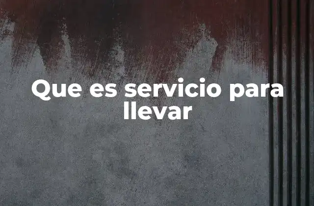 Que es Servicio para Llevar 2 La evolución del concepto de comida para llevar
