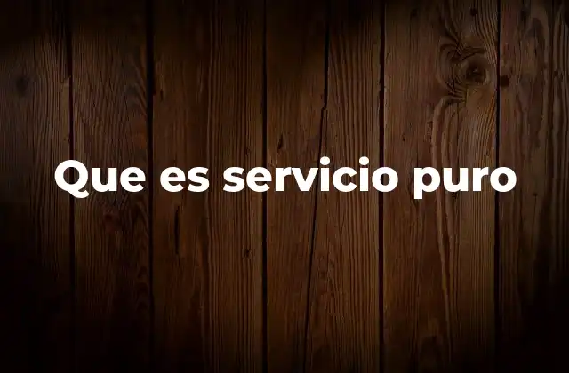 Que es Servicio Puro