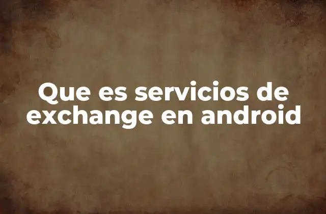 Que es Servicios de Exchange en Android