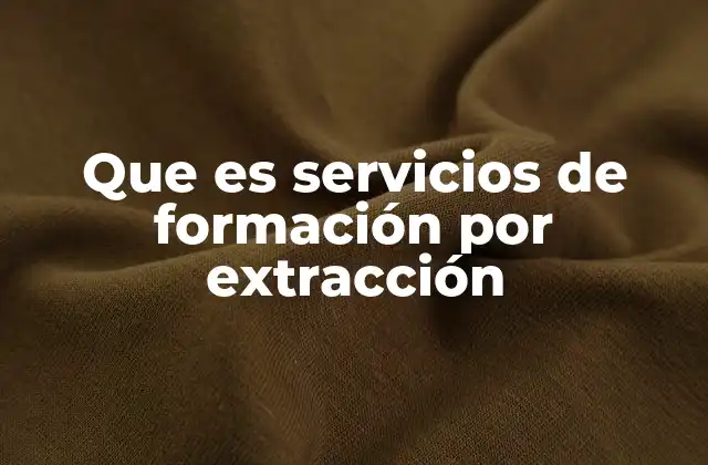 Que es Servicios de Formación por Extracción