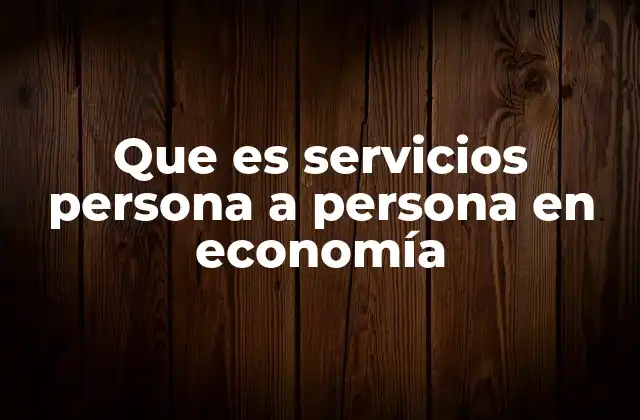 Que es Servicios Persona a Persona en Economía