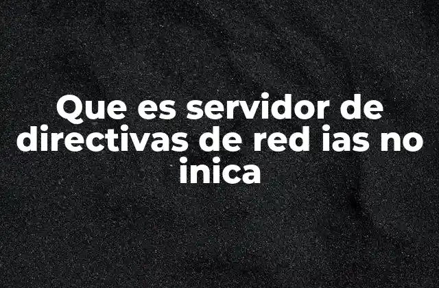 Que es Servidor de Directivas de Red Ias No Inica