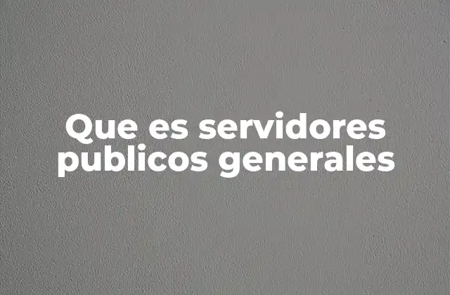 Que es Servidores Publicos Generales