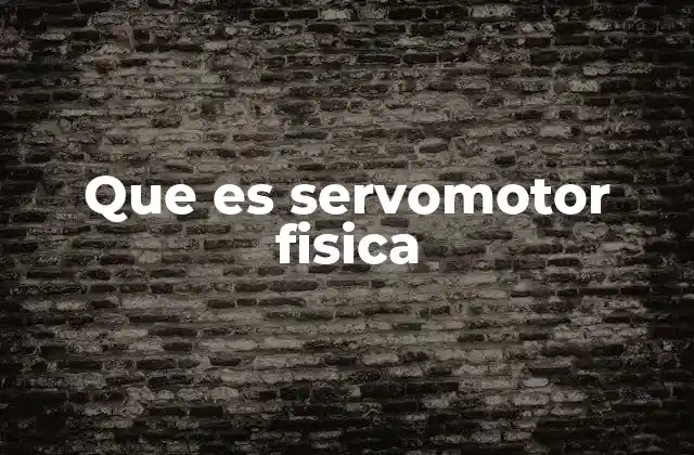 Que es Servomotor Fisica