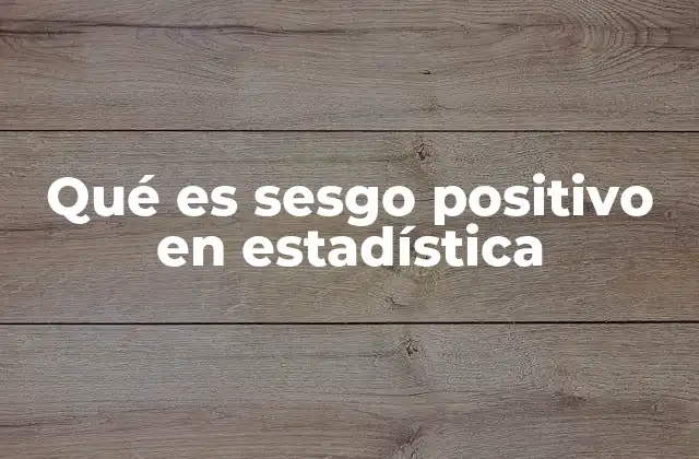 Qué es Sesgo Positivo en Estadística
