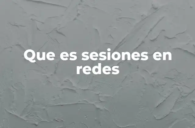 Que es Sesiones en Redes