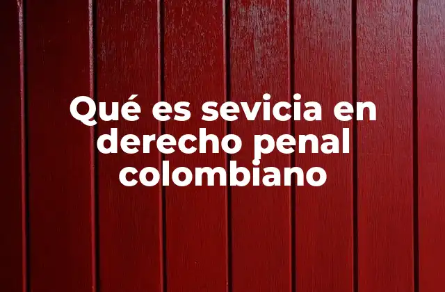 Qué es Sevicia en Derecho Penal Colombiano