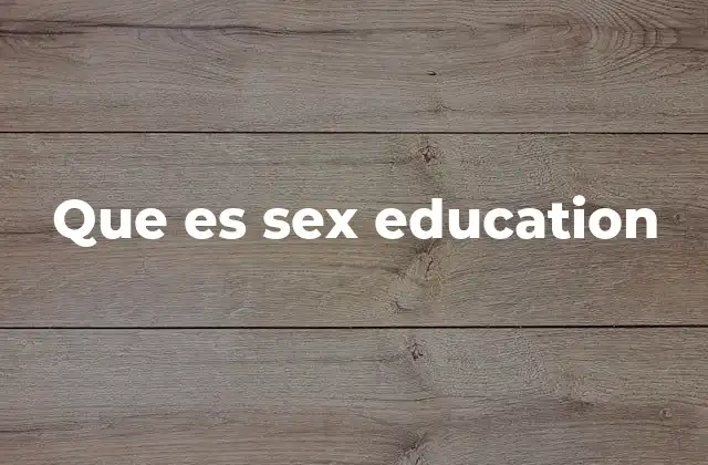 Que es Sex Education