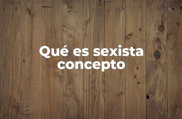 Qué es Sexista Concepto 2 La presencia del sexismo en la cultura y la educación
