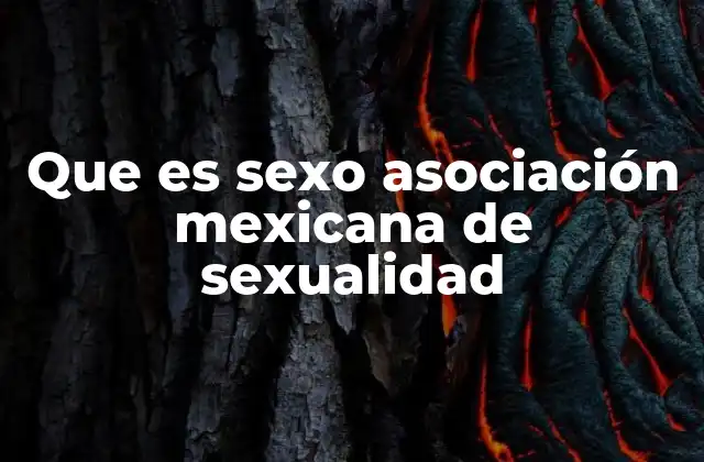 Que es Sexo Asociación Mexicana de Sexualidad