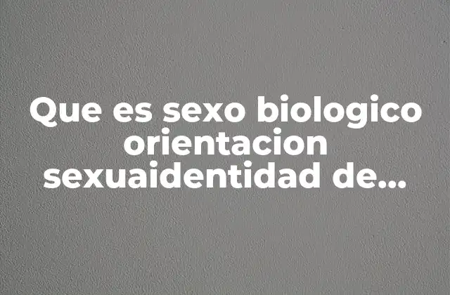 Que es Sexo Biologico Orientacion Sexuaidentidad de Genero