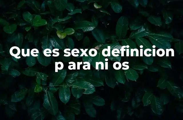 Que es Sexo Definicion P Ara ni Os
