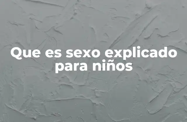 Que es Sexo Explicado para Niños 2 La importancia de educar a los niños sobre el cuerpo humano