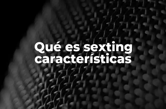 Qué es Sexting Características