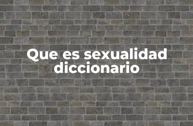 Que es Sexualidad Diccionario