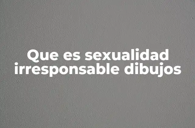 Que es Sexualidad Irresponsable Dibujos
