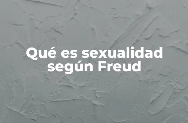 Qué es Sexualidad según Freud