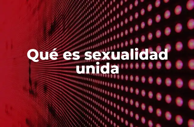 Qué es Sexualidad Unida