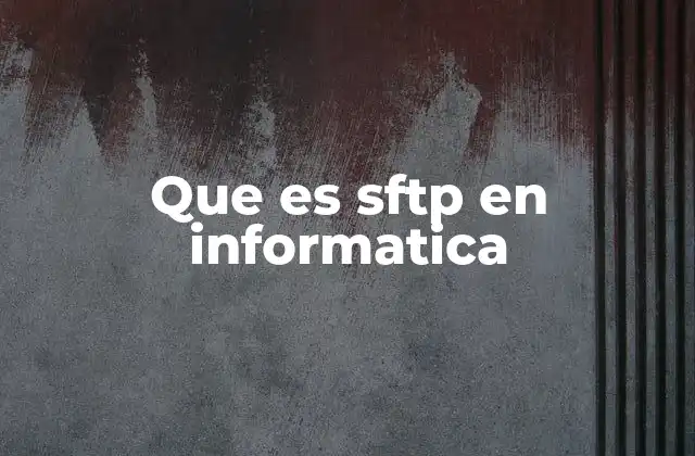 Que es Sftp en Informatica 2 Cómo funciona SFTP y su importancia en la seguridad digital