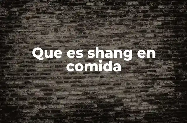 Que es Shang en Comida
