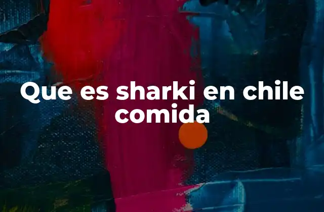 El sharki como síntoma de la globalización en la gastronomía chilena