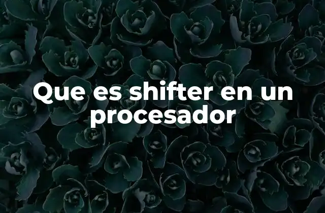 Que es Shifter en un Procesador