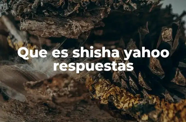Que es Shisha Yahoo Respuestas