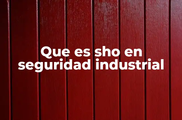 Que es Sho en Seguridad Industrial
