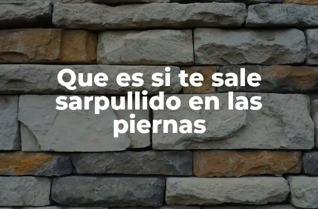 Que es Si Te Sale Sarpullido en las Piernas 2 Sarpullido en las piernas: causas y factores que lo desencadenan