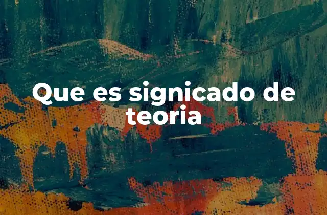 Que es Signicado de Teoria