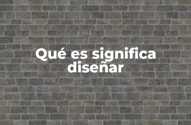 Qué es Significa Diseñar
