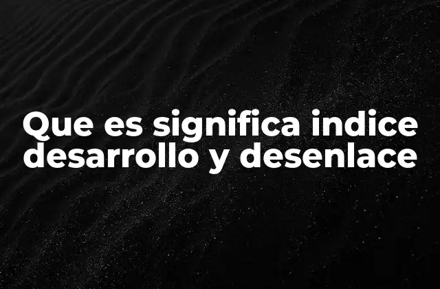Que es Significa Indice Desarrollo y Desenlace