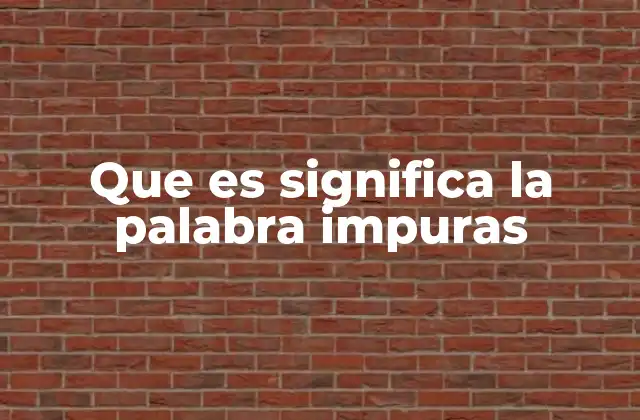 Que es Significa la Palabra Impuras