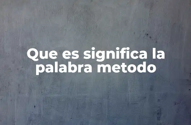 Que es Significa la Palabra Metodo