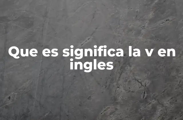 Que es Significa la V en Ingles