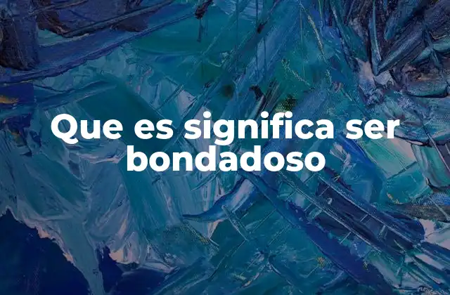 Que es Significa Ser Bondadoso