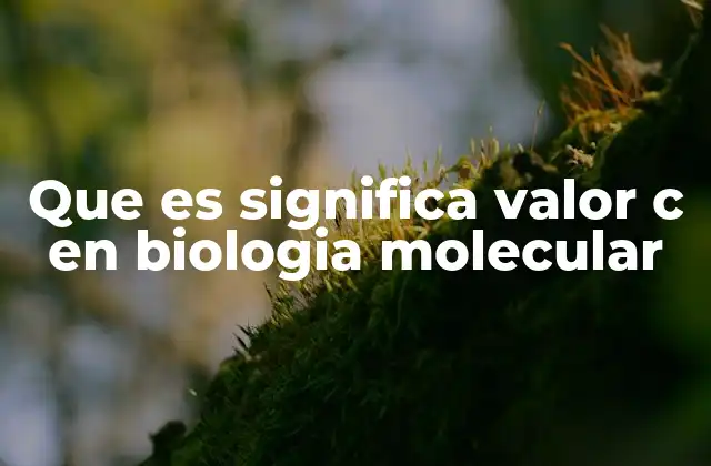 Que es Significa Valor C en Biologia Molecular