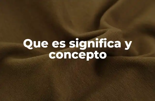 Que es Significa y Concepto