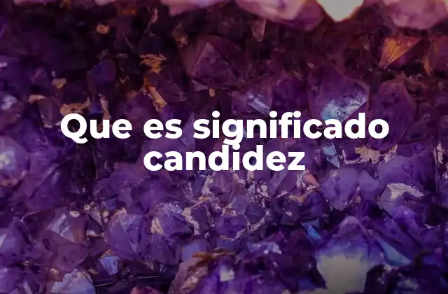 Que es Significado Candidez 2 La candidez como una actitud ante la vida