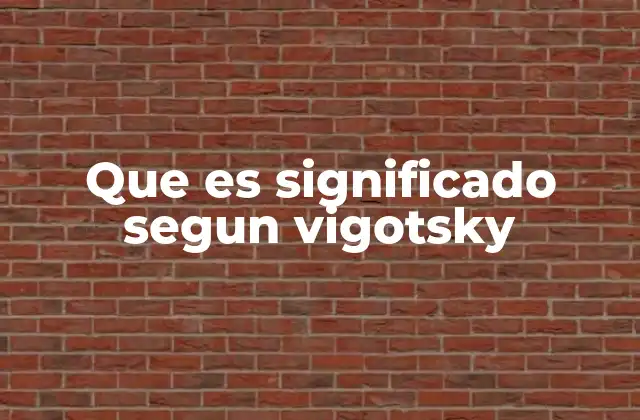 Que es Significado Segun Vigotsky 2 El papel del lenguaje en la construcción del significado