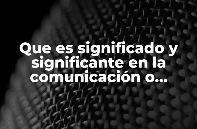 Que es Significado y Significante en la Comunicación o Lenguaje