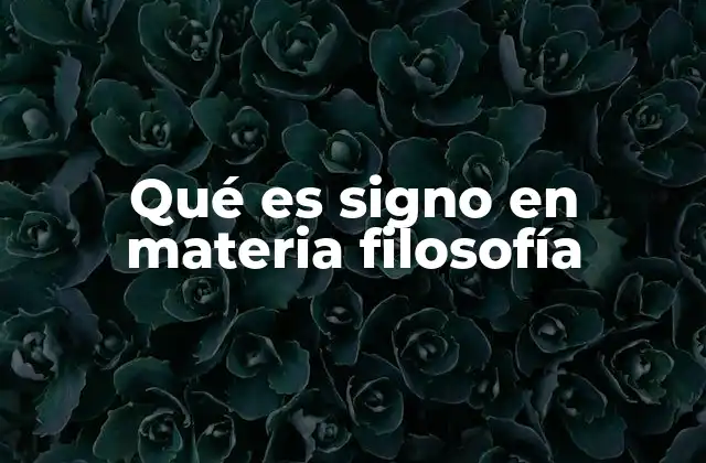 Qué es Signo en Materia Filosofía