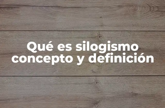 Qué es Silogismo Concepto y Definición