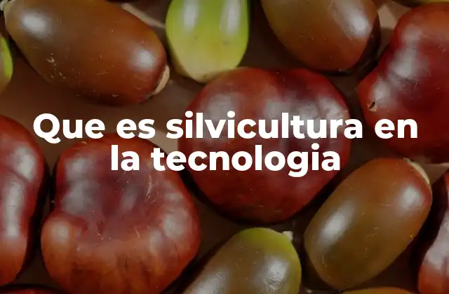 Que es Silvicultura en la Tecnologia
