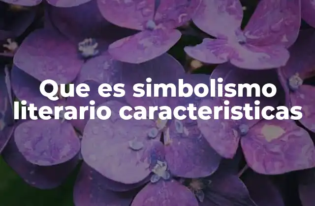 Que es Simbolismo Literario Caracteristicas
