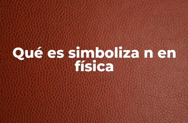 Qué es Simboliza N en Física