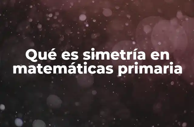 Qué es Simetría en Matemáticas Primaria