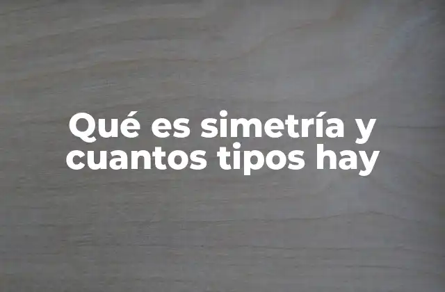 Qué es Simetría y Cuantos Tipos Hay
